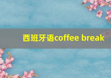 西班牙语coffee break